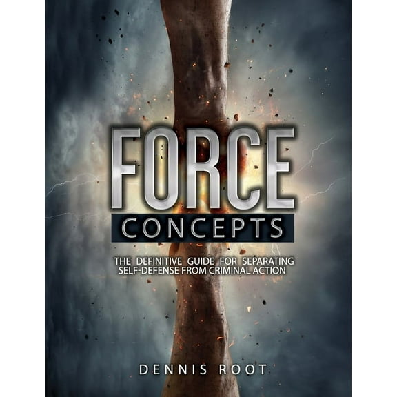 Force Concepts: The Definitive Guide for Separating Self-Defense From Criminal Action, (Paperback)