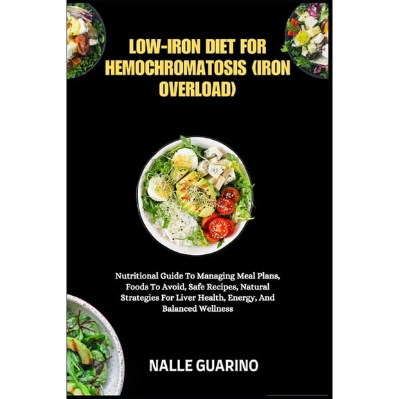 Low-Iron Diet for Hemochromatosis (Iron Overload): Nutritional Guide To Managing Meal Plans, Foods To Avoid, Safe Recipe, (Paperback)