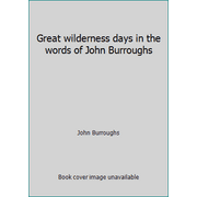Great wilderness days in the words of John Burroughs [Hardcover - Used]