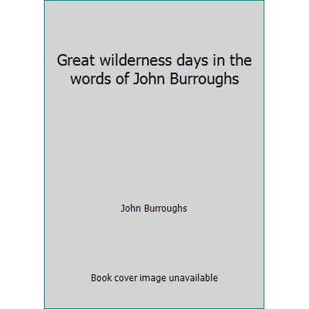 Great wilderness days in the words of John Burroughs [Hardcover - Used]