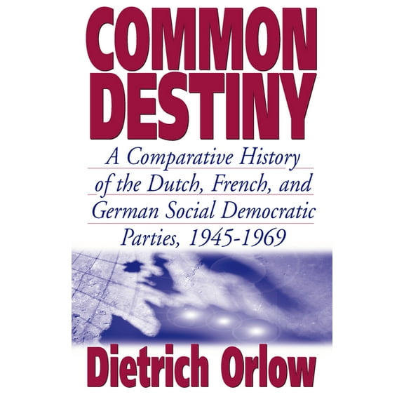 Common Destiny: A Comparative History of the Dutch, French, and German Social Democratic Parties, 1945-1969, (Paperback)