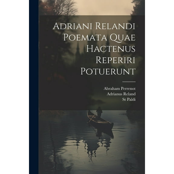 Adriani Relandi Poemata Quae Hactenus Reperiri Potuerunt (Paperback)