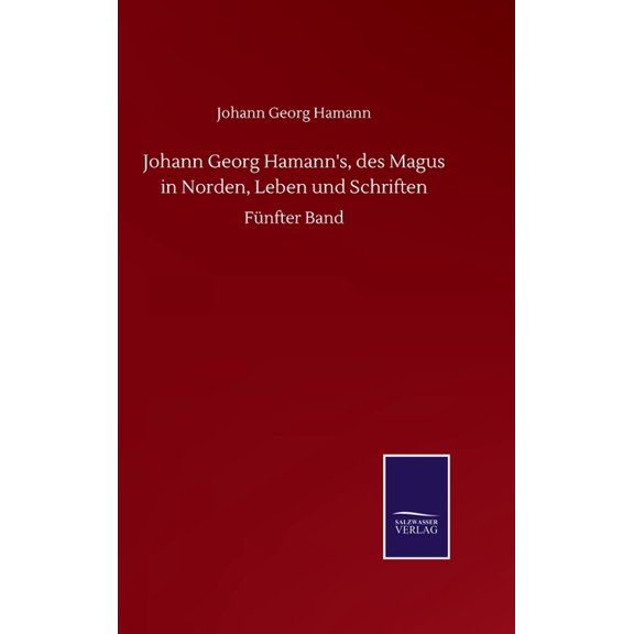 Johann Georg Hamann's, des Magus in Norden, Leben und Schriften: FÃ¼nfter Band, (Hardcover)