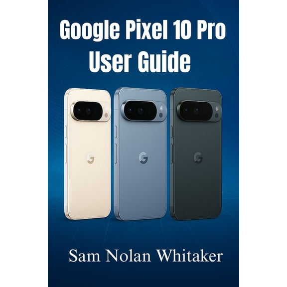 Google Pixel 10 Pro for Beginners: The Step-by-Step User Guide to Set Up, Customize, and Master Your Pixel 10 Pro with T, (Paperback)