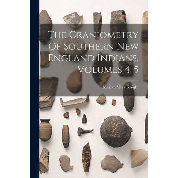 The Craniometry Of Southern New England Indians, Volumes 4-5 (Paperback)
