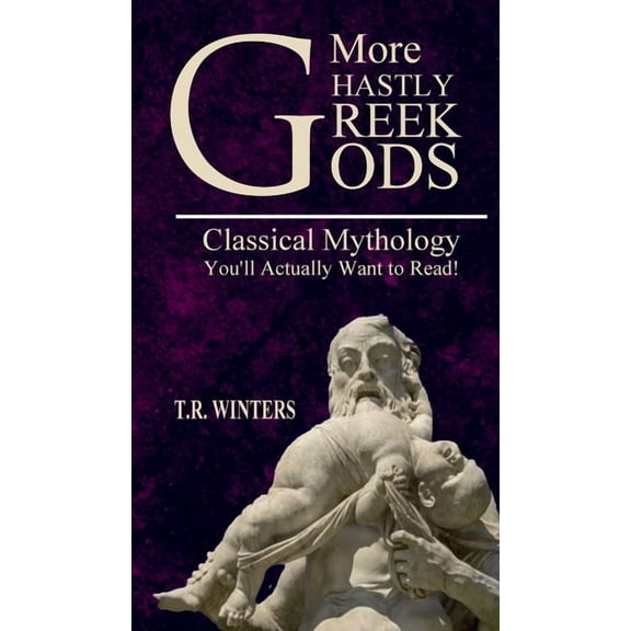Ghastly Greek Gods More Ghastly Greek Gods: Classical Mythology You'll Actually Want to Read!, Book 2, (Hardcover)