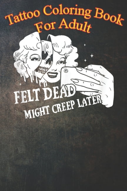 Tattoo Coloring Book For Adult : Felt Dead Might Creep Later Skull Face An Coloring Book For Relaxation with Awesome Modern Tattoo Designs (Paperback) Tattoo Coloring Book For Adult : Felt Dead Might Creep Later Skull Face An Coloring Book For Relaxation with Awesome Modern Tattoo Designs (Paperback)