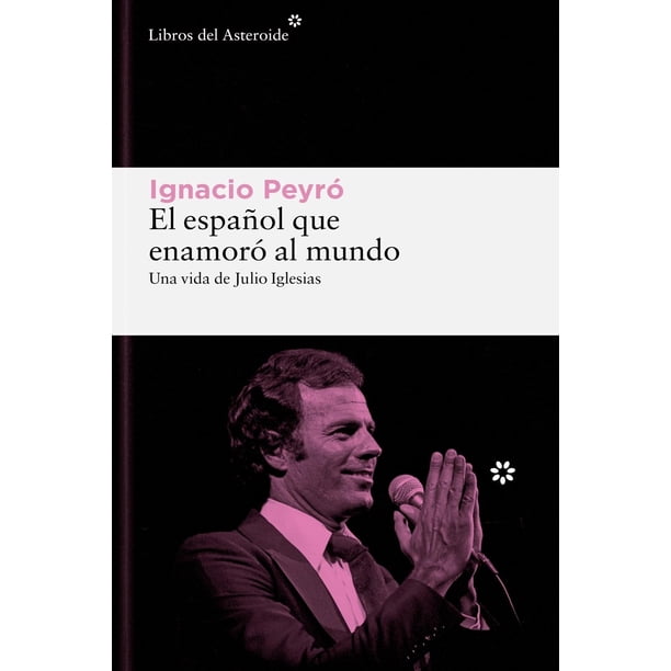 El español que enamoró al mundo: Una vida de Julio Iglesias