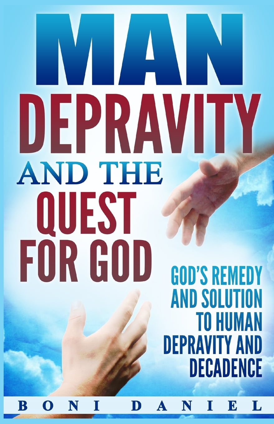 Man Depravity and the Quest for God God's Remedy and Solution to Human