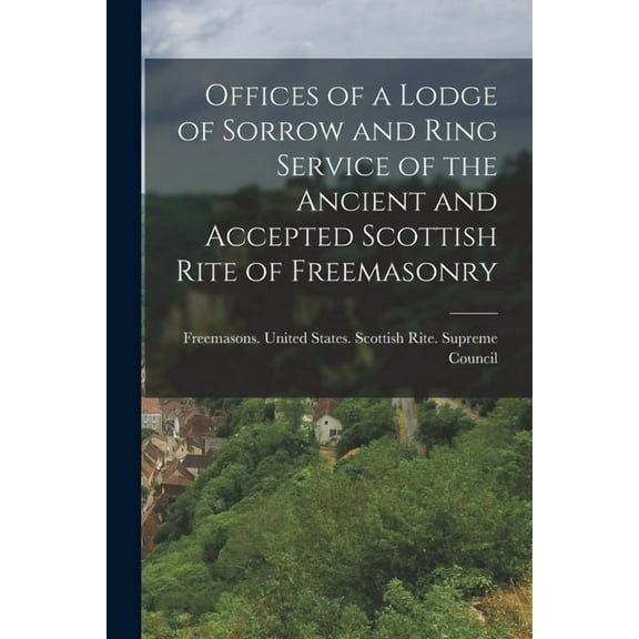 Offices of a Lodge of Sorrow and Ring Service of the Ancient and Accepted Scottish Rite of Freemasonry (Paperback)