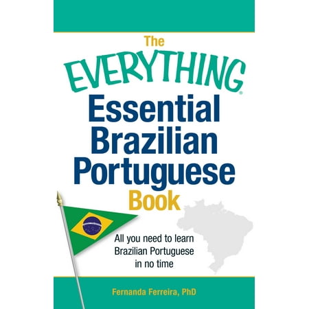 The Everything Essential Brazilian Portuguese Book : All You Need to Learn Brazilian Portuguese in No (Best Way To Learn Brazilian Portuguese)
