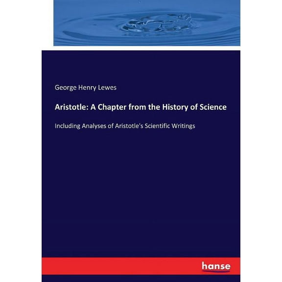 Aristotle: A Chapter from the History of Science: Including Analyses of Aristotle's Scientific Writings, (Paperback)