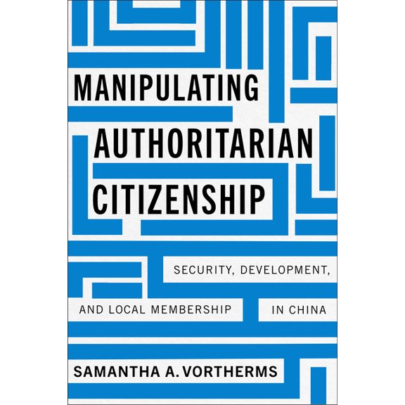 Studies of the Walter H. Shorenstein Asi Manipulating Authoritarian Citizenship: Security, Development, and Local Membership in China, (Hardcover)