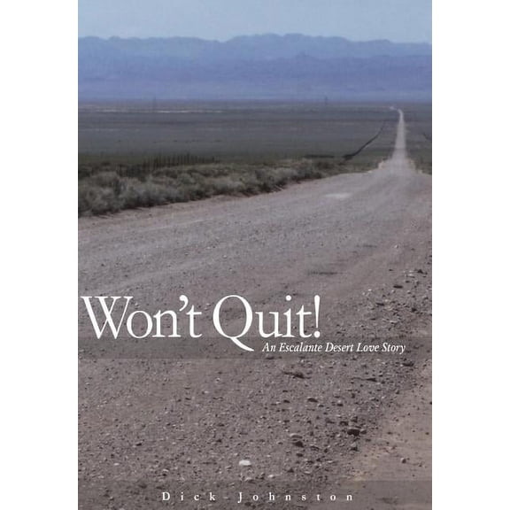 Wont Quit! An Escalante Desert Love Story (Hardcover) by Dick Johnston, Sheri Butler