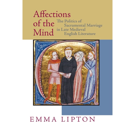 Affections of the Mind: The Politics of Sacramental Marriage in Late Medieval English Literature, (Paperback)