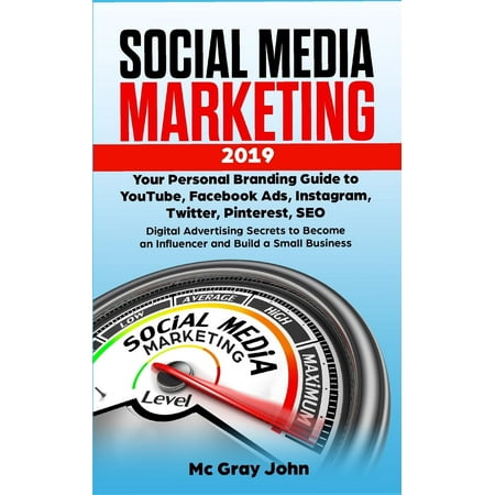 Social Media Marketing 2019 : Your Personal Branding Guide to YouTube, Facebook Ads, Instagram, Twitter, Pinterest, SEO - Digital Advertising Secrets to Become an Influencer and Build a Small