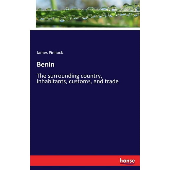 Benin: The surrounding country, inhabitants, customs, and trade, (Paperback)