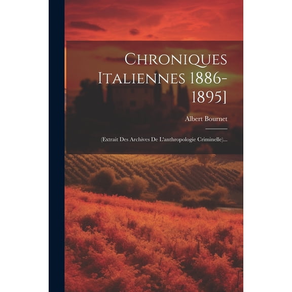 Chroniques Italiennes 1886-1895]: (extrait Des Archives De L'anthropologie Criminelle)... (Paperback)