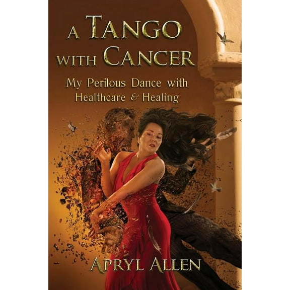 A Tango with Cancer: My Perilous Dance with Healthcare & Healing, (Paperback)