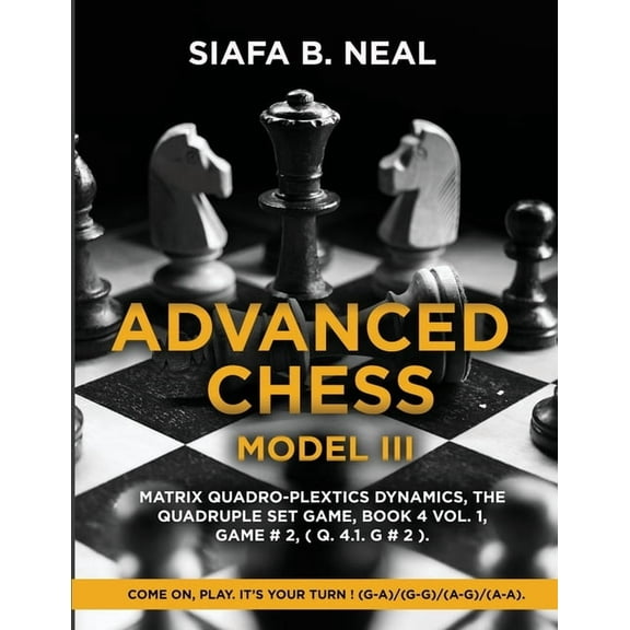 Advanced Chess - Model III: Matrix Quadro-Plextics Dynamics, The Quadruple Set Game, Book 4 Vol. 1, Game # 2, ( Q. 4.1. , (Paperback)