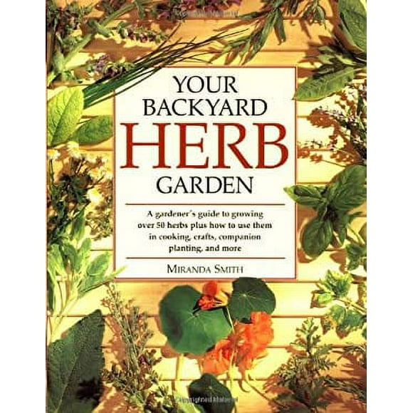 Pre-Owned Your Backyard Herb Garden : A Gardener's Guide to Growing over 50 Herbs Plus How to Use Them in Cooking, Crafts, Companion Planting and More 9780875969947