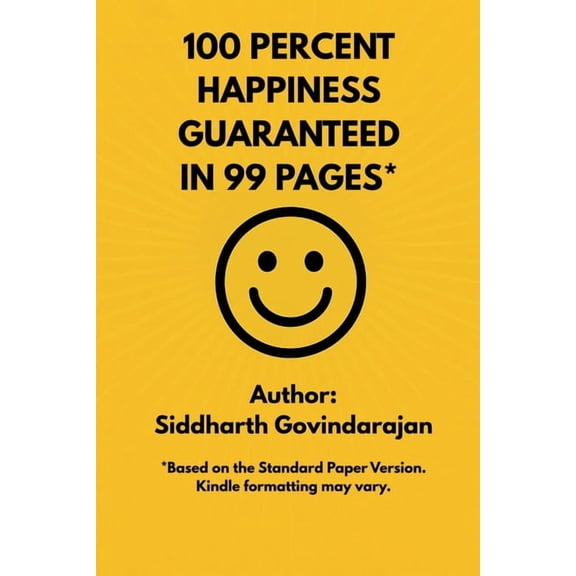 100 Percent Happiness Guaranteed in 99 Pages*: 16 secrets that have consistently contributed to my happiness, (Paperback)