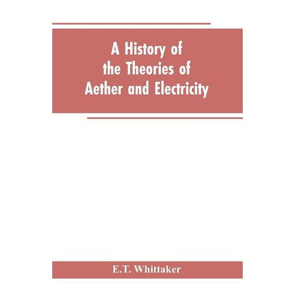 A history of the theories of aether and electricity: from the age of Descartes to the close of the nineteenth century, (Paperback)