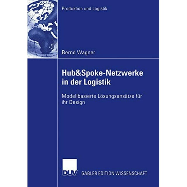 Hub and Spoke-Netzwerke in der Logistik, Modèlelbasierte Lsungsanstze Fr ihr Design (Produit et Logistique) (Édition Allemande)