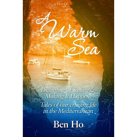 A Warm Sea: Dreaming of Sailing and Making It Happen: Tales of Our Cruising Life in the Mediterranean -