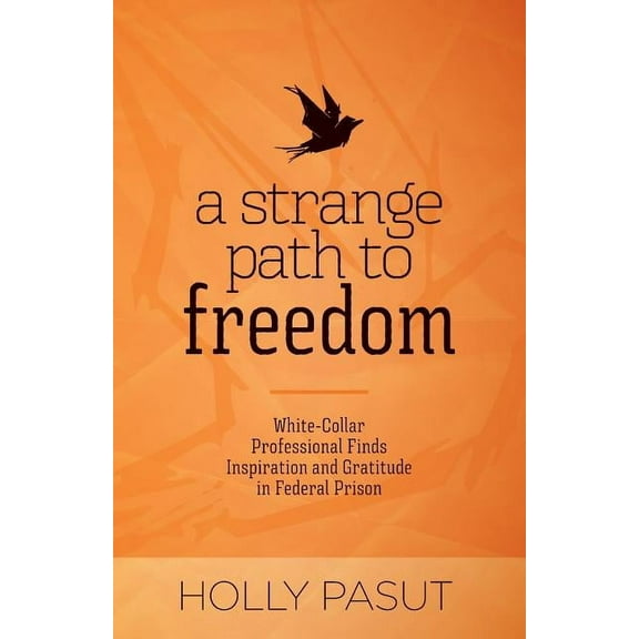 A Strange Path to Freedom: White-Collar Professional Finds Inspiration and Gratitude in Federal Prison, (Paperback)