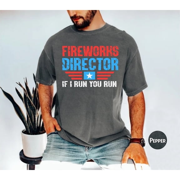 Fireworks Director If I Run You Run Shirt, Funny 4th of July Tee, Independence Day Fireworks Celebration T-Shirt, Patriotic Humor Gift