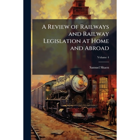 A Review of Railways and Railway Legislation at Home and Abroad; Volume 4 (Paperback)
