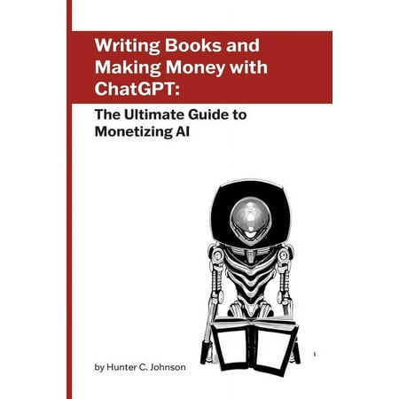 Writing Books and Making Money with ChatGPT: The Ultimate Guide to Monetizing AI (Paperback)