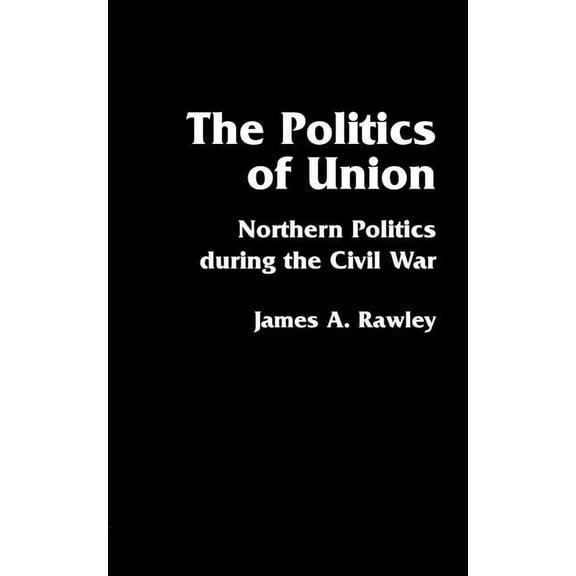 The Politics of Union: Northern Politics During the Civil War, (Paperback)