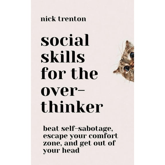 Social Skills for the Overthinker: Beat Self-Sabotage, Escape Your Comfort Zone, and Get Out Of Your Head, (Paperback)