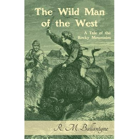 The Wild Man of the West: A Tale of the Rocky Mountains - (Best Wild West Novels)
