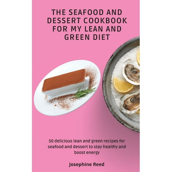 The Seafood and Dessert Cookbook For My Lean and Green Diet: 50 delicious lean and green recipes for seafood and dessert, (Hardcover)