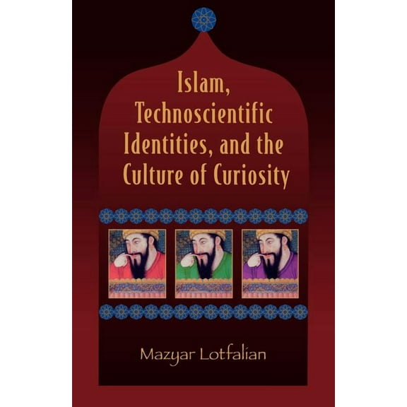 Islam, Technoscientific Identities, and the Culture of Curiosity, (Paperback)