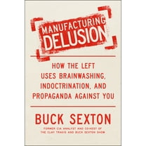 Manufacturing Delusion: How the Left Uses Brainwashing, Indoctrination, and Propaganda Against You, (Hardcover)