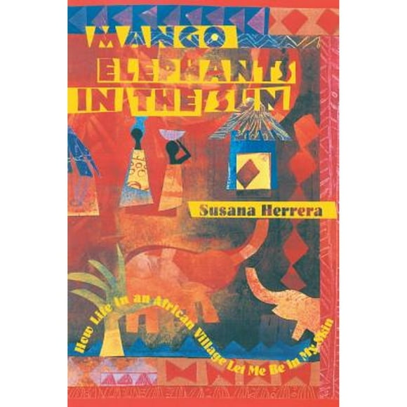 Pre-Owned Mango Elephants in the Sun: How Life in an African Village Let Me Be in My Skin (Paperback 9781570625725) by Susana Herrera