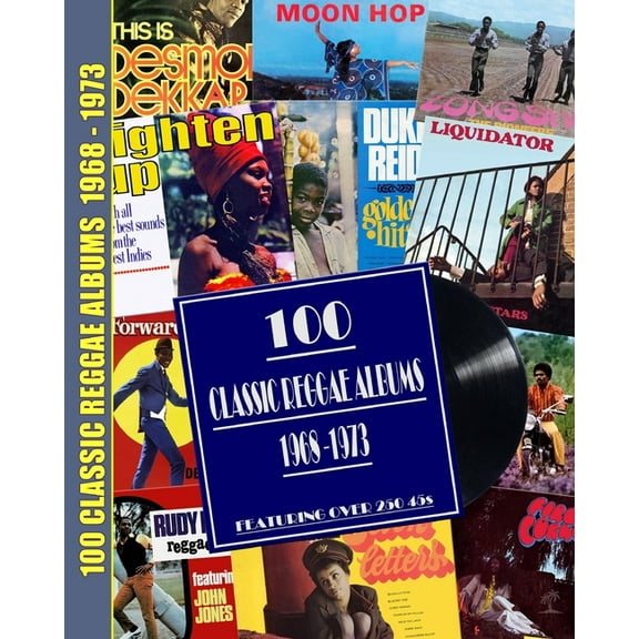 100 Classic Reggae Albums 1968 -1973: Featuring over 250 45s, (Paperback)