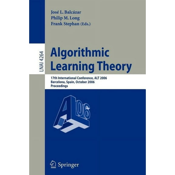 Algorithmic Learning Theory: 17th International Conference, ALT 2006, Barcelona, Spain, October 7-10, 2006, Proceedings, (Paperback)