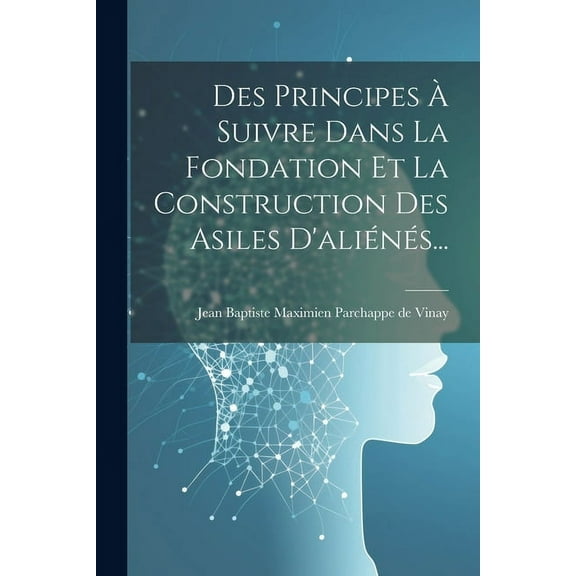 Des Principes À Suivre Dans La Fondation Et La Construction Des Asiles D'aliénés... (Paperback)
