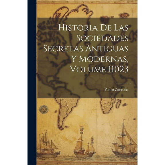 Historia De Las Sociedades Secretas Antiguas Y Modernas, Volume 11023, (Paperback)