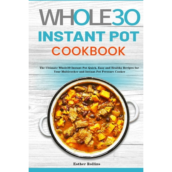 The Whole30 Instant Pot Cookbook: The Ultimate Whole30 Instant Pot Quick, Easy and Healthy Recipes for Your Multicooker , (Paperback)