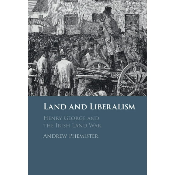 Land and Liberalism: Henry George and the Irish Land War, (Hardcover)