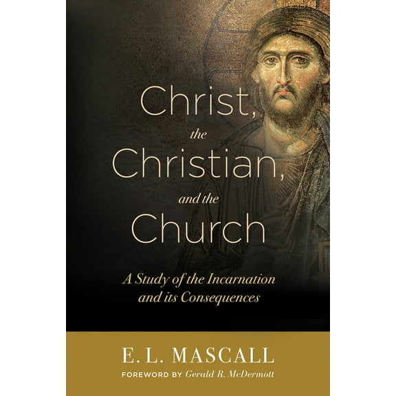 Christ, the Christian, and the Church: A Study of the Incarnation and Its Consequences, (Paperback)