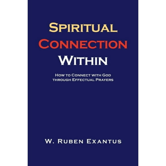 Spiritual Connection Within: How to Connect with God through Effectual Prayers, (Paperback)