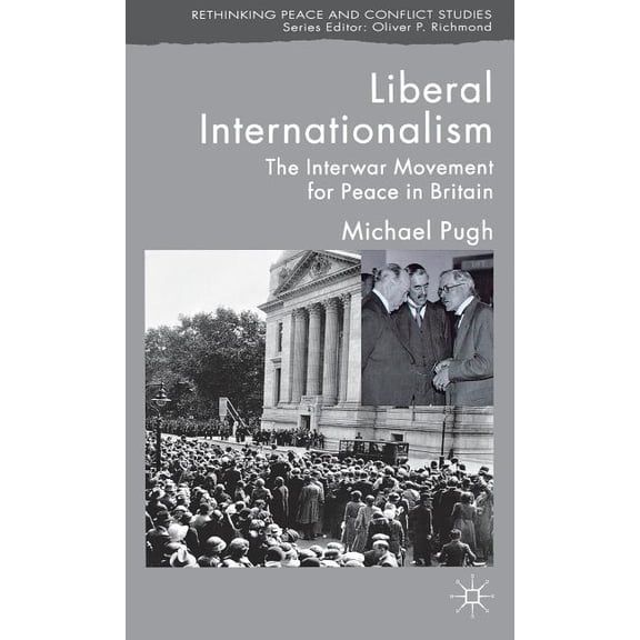 Rethinking Peace and Conflict Studies Liberal Internationalism: The Interwar Movement for Peace in Britain, (Hardcover)