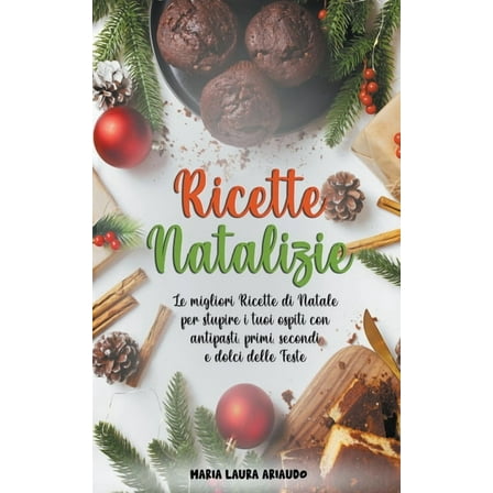 Ricette Natalizie: Le Migliori Ricette di Natale per Stupire i Tuoi Ospiti con Antipasti, Primi, Secondi e Dolci Delle F, (Paperback)
